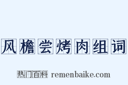 风檐尝烤肉组词是什么意思的图片